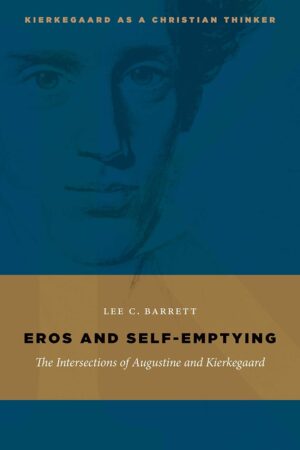 Eros and Self-Emptying: The Intersections of Augustine and Kierkegaard (Kierkegaard as a Christian Thinker (KCTS))